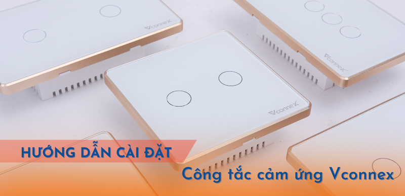 Hướng dẫn cài đặt Công tắc cảm ứng Vconnex cho người mới bắt đầu